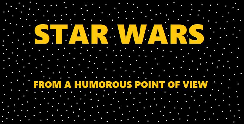 STAR WARS:FROM a HUMOROUS POINT of VIEW